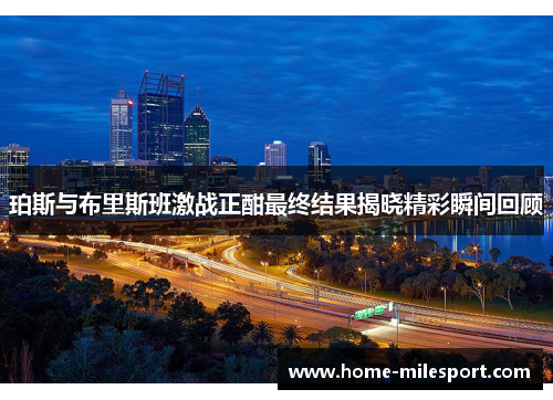 珀斯与布里斯班激战正酣最终结果揭晓精彩瞬间回顾